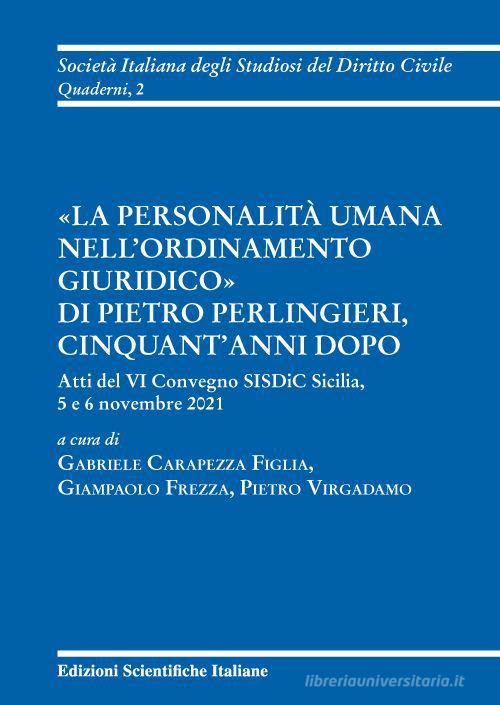 «La personalità umana nell'ordinamento giuridico» di Pietro Perlingieri, cinquant'anni dopo. Atti del VI convegno SISDiC Sicilia, 5 e 6 novembre 2021 edito da Edizioni Scientifiche Italiane