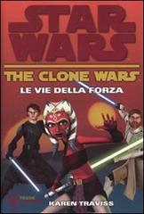 Le vie della forza. The clone wars. Star wars vol.3 di Karen Traviss edito da Piemme