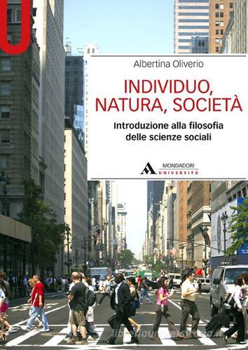 Individuo, natura, società. Introduzione alla filosofia delle scienze sociali di Albertina Oliverio edito da Mondadori Università