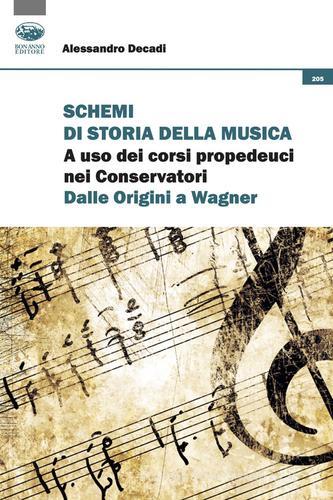 Schemi di storia della musica. A uso dei corsi propedeutici nei Conservatori. Dalle origini a Wagner di Alessandro Decadi edito da Bonanno