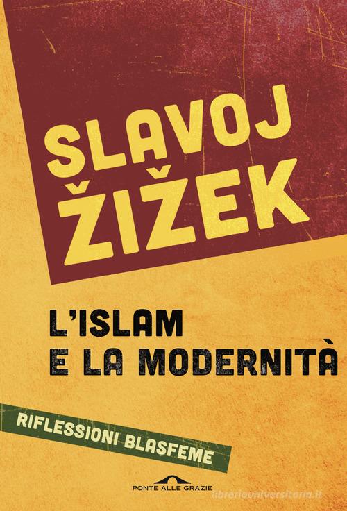 L' islam e la modernità. Riflessioni blasfeme di Slavoj Zizek edito da Ponte alle Grazie