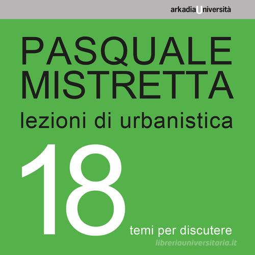 Lezioni di urbanistica. 18 temi per discutere di Pasquale Mistretta edito da Arkadia