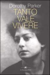 Tanto vale vivere. Racconti, prose, poesie di Dorothy Parker edito da La Tartaruga