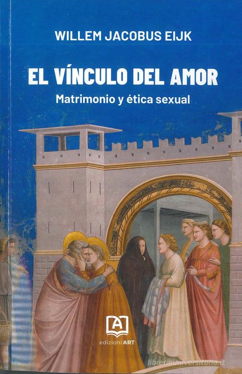 El vínculo del amor. Matrimonio y ética sexual di Willem Jacobus Eijk edito da Art