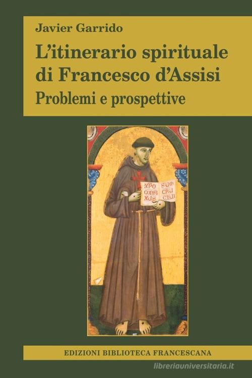 L' itinerario spirituale di Francesco d'Assisi. Problemi e prospettive di Javier Garrido edito da Biblioteca Francescana
