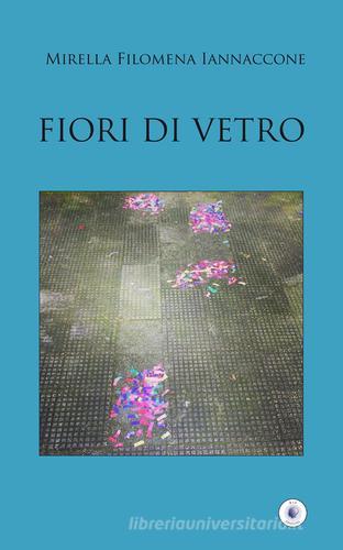 Fiori di vetro di Mirella Filomena Iannaccone edito da Wip Edizioni