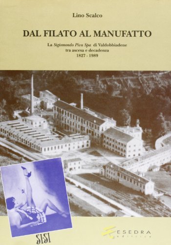 Dal filato al manufatto. La Sigismondo Piva Spa di Valdobbiadene tra ascesa e decadenza (1827-1989) di Lino Scalco, Alessio Berna edito da Esedra