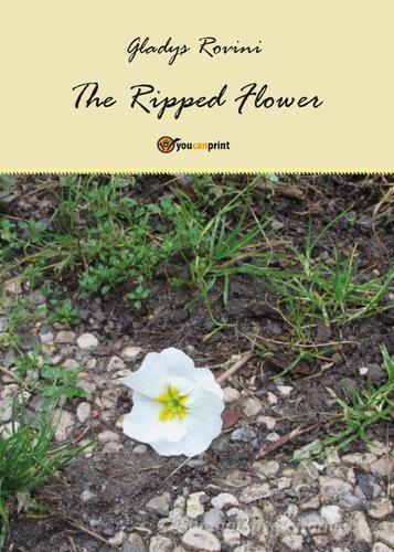 The ripped flower. Ediz. italiana di Gladys Rovini edito da Youcanprint