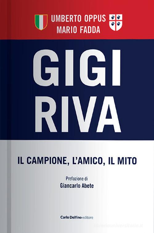 Gigi Riva. Il campione, l'amico, il mito di Umberto Oppus, Mario Fadda edito da Carlo Delfino Editore