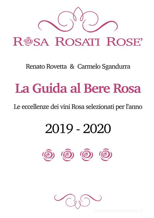 Rosa rosati rosè. La guida al bere rosa 2019-2020. Ediz. italiana e inglese di Carmelo Sgandurra, Renato Rovetta edito da Club Sommelier