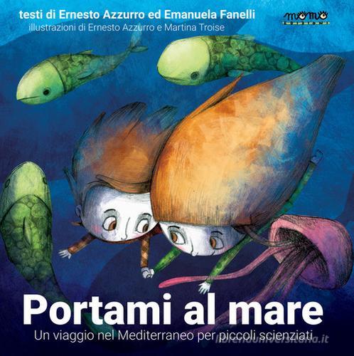 Portami al mare. Un viaggio nel Mediterraneo per piccoli scienziati. Ediz. a colori di Ernesto Azzurro, Emanuela Fanelli edito da Momo Edizioni