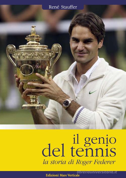 Il genio del tennis, la storia di Roger Federer di René Stauffer edito da Edizioni Mare Verticale