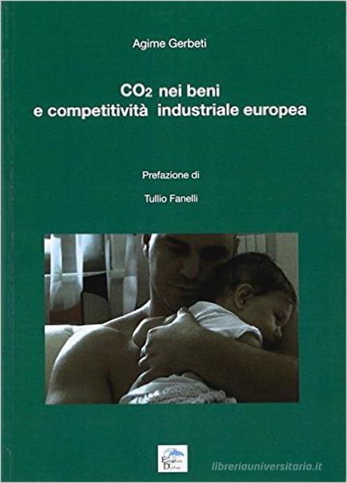 CO2 nei beni e competitività industriale europea di Agime Gerbeti edito da Editoriale Delfino
