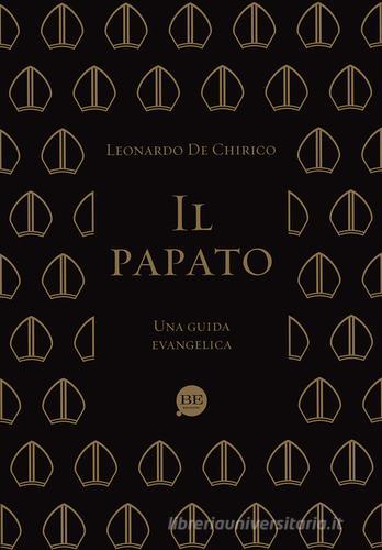 Il papato. Una guida evangelica di Leonardo De Chirico edito da BE Edizioni