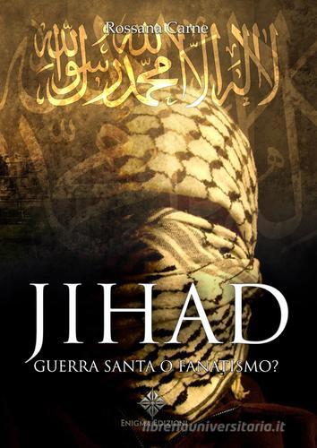 Jihad. Guerra santa o fanatismo? di Rossana Carne edito da Enigma