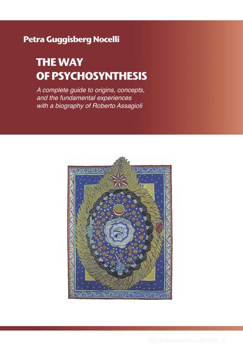 The way of psychosynthesis. A complete guide on origins, concepts and fundamental experiences with a biography of Roberto Assagioli di Petra Guggisberg Nocelli edito da Autopubblicato
