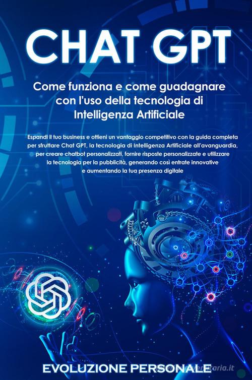 Chat GPT. Come funziona e come guadagnare con l'uso della tecnologia di Intelligenza Artificiale edito da Youcanprint