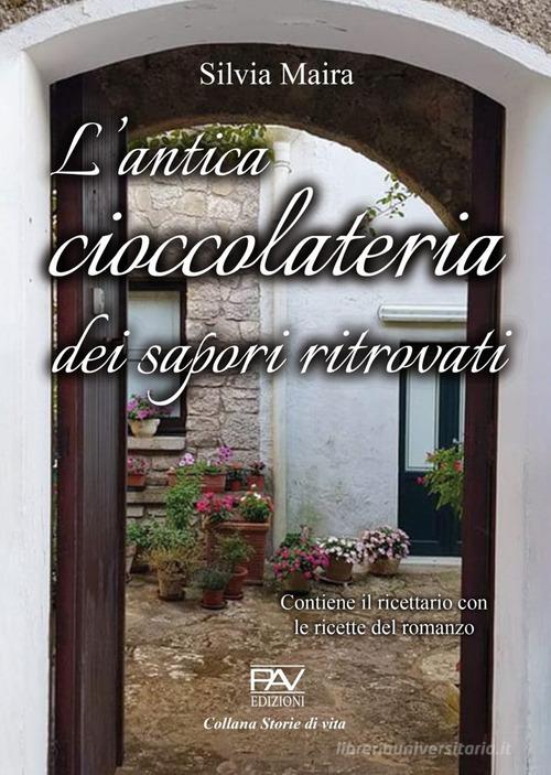 L' antica cioccolateria dei sapori ritrovati di Silvia Maira edito da Pav Edizioni