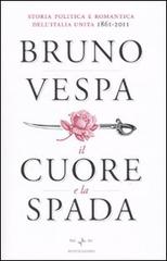 Il cuore e la spada. Storia politica e romantica dell'Italia unita. 1861-2011 di Bruno Vespa edito da Mondadori