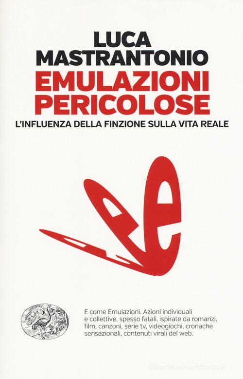Emulazioni pericolose, L'influenza della finzione sulla vita reale di Luca Mastrantonio edito da Einaudi