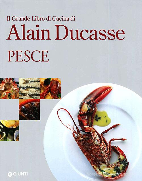 Il grande libro di cucina di Alain Ducasse. Pesce di Alain Ducasse edito da Giunti Editore