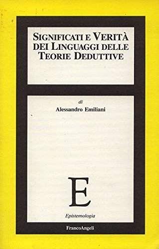 Significati e verità dei linguaggi delle teorie deduttive di Alessandro Emiliani edito da Franco Angeli