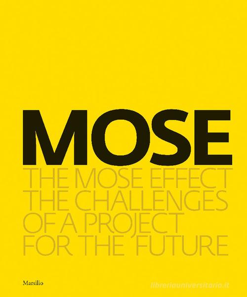 MOSE. The MOSE effect. The challenges of a project for the future. Ediz. illustrata edito da Marsilio
