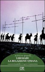 Liberare la relazione umana. Camminando s'apre cammino di Arturo Paoli edito da Cittadella