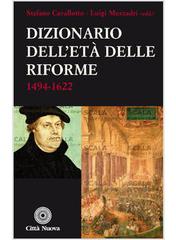 Dizionario dell'età delle riforme 1492-1622 di Stefano Cavallotto, Luigi Mezzadri edito da Città Nuova
