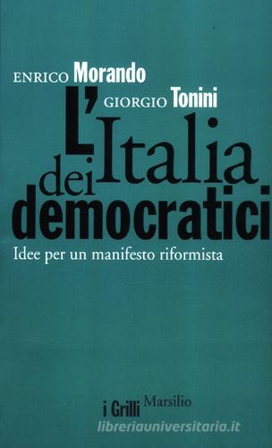 L' Italia dei democratici. Idee per un manifesto riformista di Enrico Morando, Giorgio Tonini edito da Marsilio