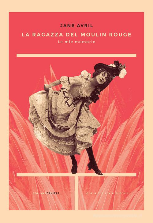 La ragazza del Moulin Rouge. Le mie memorie di Jane Avril edito da Castelvecchi