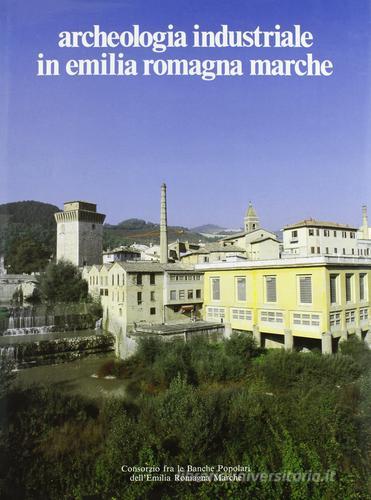 Archeologia industriale in Emilia Romagna e Marche edito da Silvana
