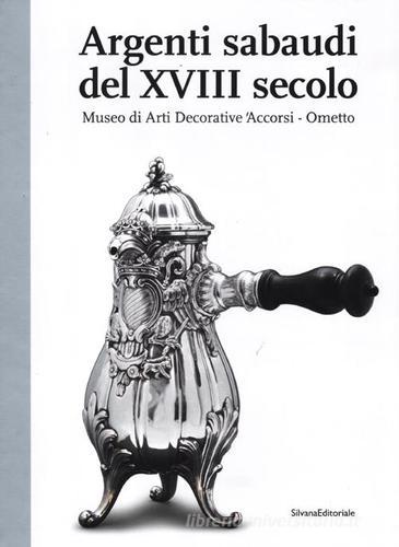 Argenti sabaudi del XVIII secolo. Catalogo della mostra (Torino, 9 febbraio-1 luglio 2012) edito da Silvana