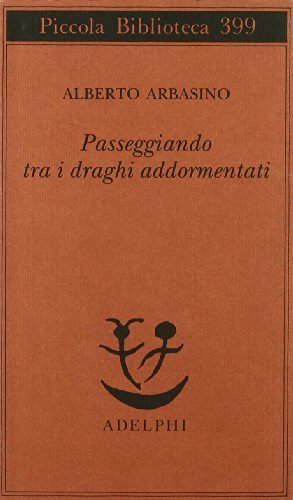 Passeggiando tra i draghi addormentati di Alberto Arbasino edito da Adelphi