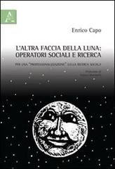 L' altra faccia della luna. Operatori sociali e ricerca. Per una «professionalizzazione» della ricerca sociale di Enrico Capo edito da Aracne