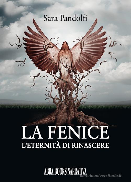 Libro La fenice. L'eternità di rinascere di Sara Pandolfi di Abrabooks