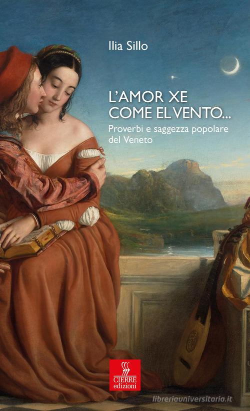 L'amor xe come el vento... Proverbi e saggezza popolare del Veneto di Ilia Sillo edito da Cierre edizioni
