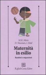 Maternità in esilio. Bambini e migrazioni di M. Rose Moro, Dominique Neuman, Isabelle Réal edito da Raffaello Cortina Editore