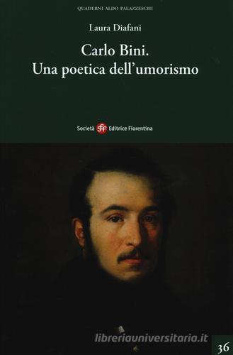 Carlo Bini. Una poetica dell'umorismo di Laura Diafani edito da Società Editrice Fiorentina