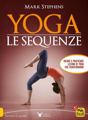 Yoga. Le sequenze. Ideare e praticare lezioni di yoga che trasformano di Mark Stephens edito da Macro Edizioni