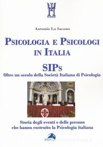 Psicologia e psicologi in Italia. SIPs. Oltre un secolo della Società Italiana di Psicologia di Antonio Lo Iacono edito da Alpes Italia