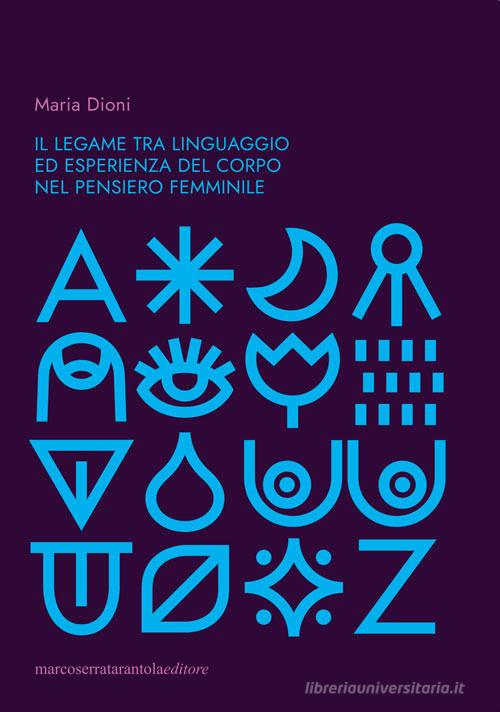 Il legame tra linguaggio ed esperienza del corpo nel pensiero femminile di Maria Dioni edito da Serra Tarantola