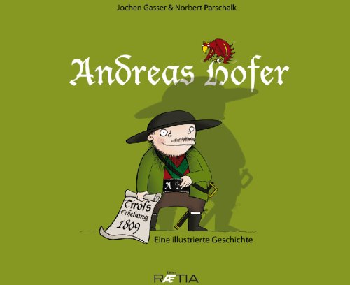 Andreas Hofer. Eine illustrierte Geschichte di Jochen Gasser, Norbert Parschalk edito da Raetia