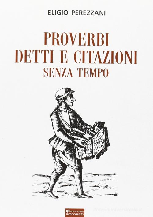 Proverbi detti e citazioni senza tempo di Eligio Perezzani edito da Sometti