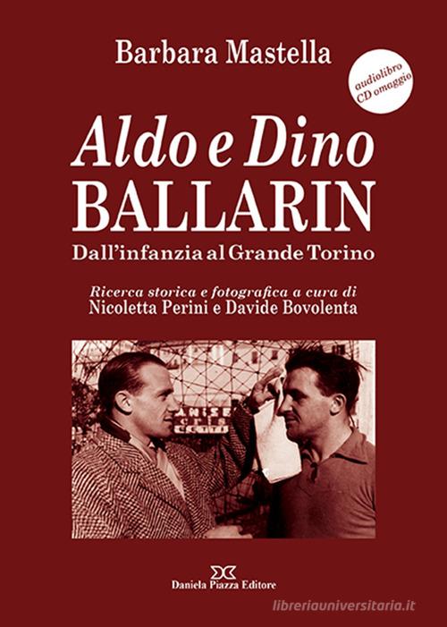Aldo e Dino Ballarin. Dall'infanzia al grande Torino. Con audiolibro di Barbara Mastella edito da Piazza D.