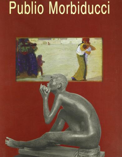 Publio Morbiducci, 1889-1963. Pitture, sculture, medaglie edito da De Luca Editori d'Arte