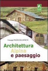 Architettura alpina e paesaggio di Giuseppe Figliomeni Pozzo edito da Alzani
