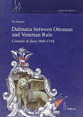 Dalmatia between Ottoman and Venetian rule. Contado di Zara 1645-1718 di Tea Mayhew edito da Viella