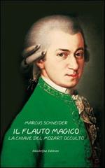 Il flauto magico: la chiave del Mozart occulto di Marcus Schneider edito da Filadelfia Editore