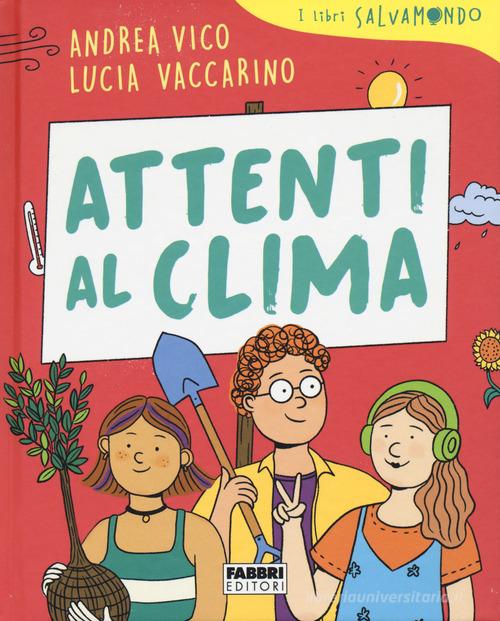 Attenti al clima. I libri Salvamondo di Andrea Vico, Lucia Vaccarino edito da Fabbri